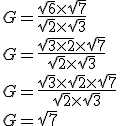 G = \frac{\sqrt{6} \times \sqrt{7}}{\sqrt{2} \times \sqrt{3}}\\G = \frac{\sqrt{3 \times 2} \times \sqrt{7}}{\sqrt{2} \times \sqrt{3}}\\G = \frac{\sqrt{3} \times \sqrt{2} \times \sqrt{7}}{\sqrt{2} \times \sqrt{3}}\\G = \sqrt{7}
